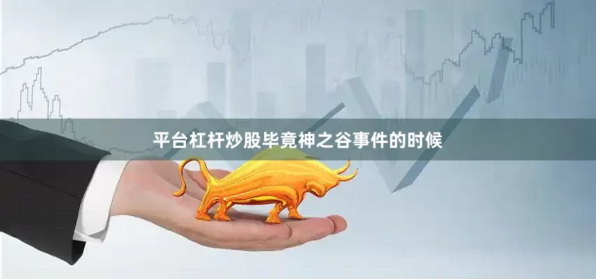 平台杠杆炒股毕竟神之谷事件的时候