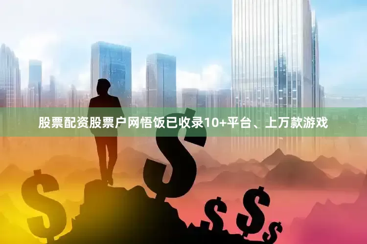 股票配资股票户网悟饭已收录10+平台、上万款游戏