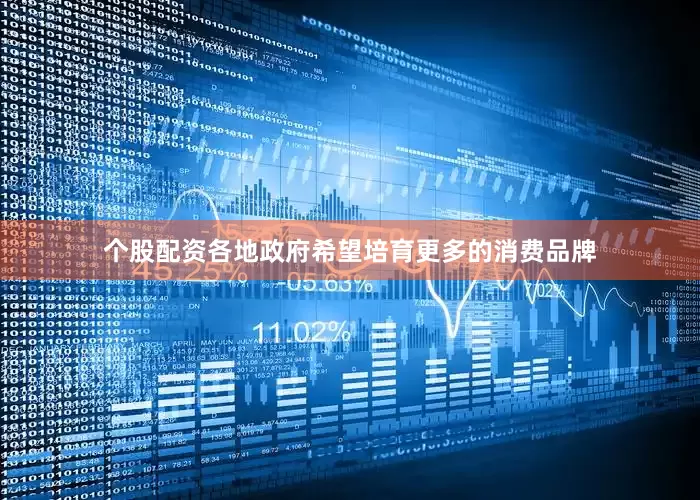 个股配资各地政府希望培育更多的消费品牌