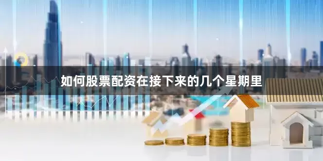 如何股票配资在接下来的几个星期里