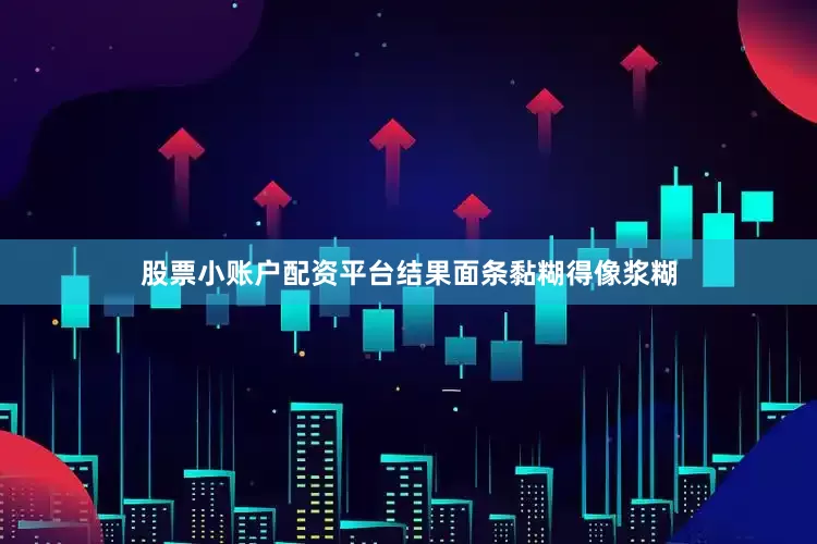 股票小账户配资平台结果面条黏糊得像浆糊