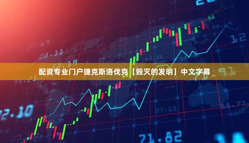 配资专业门户捷克斯洛伐克【毁灭的发明】中文字幕