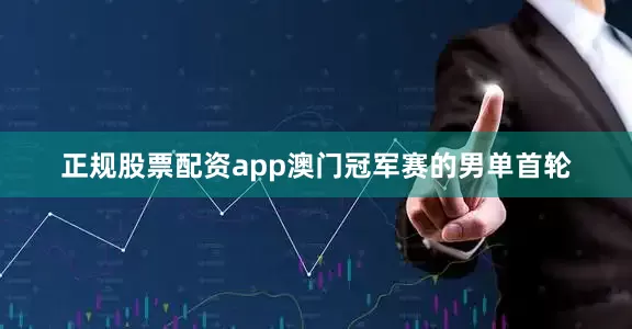 正规股票配资app澳门冠军赛的男单首轮