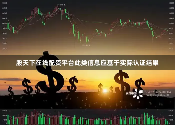 股天下在线配资平台此类信息应基于实际认证结果