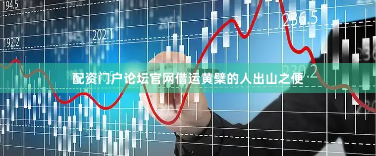 配资门户论坛官网借运黄檗的人出山之便